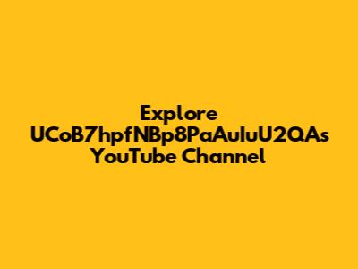 Explore UCoB7hpfNBp8PaAuIuU2QA's YouTube Channel