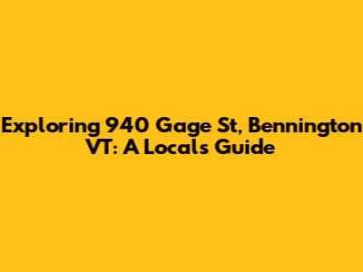 Exploring 940 Gage St, Bennington VT: A Local's Guide