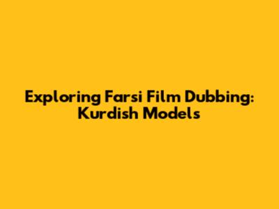 Exploring Farsi Film Dubbing: Kurdish Models