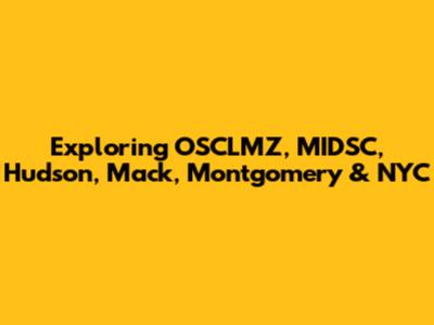 Exploring OSCLMZ, MIDSC, Hudson, Mack, Montgomery & NYC