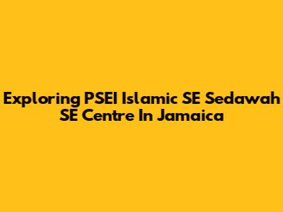 Exploring PSEI Islamic SE Sedawah SE Centre In Jamaica
