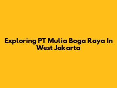 Exploring PT Mulia Boga Raya In West Jakarta