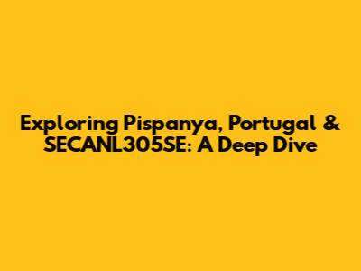 Exploring Pispanya, Portugal & SECANL305SE: A Deep Dive