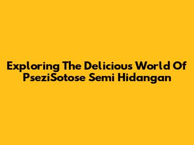 Exploring The Delicious World Of PseziSotose Semi Hidangan
