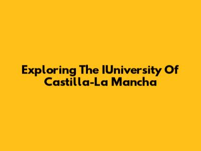 Exploring The IUniversity Of Castilla-La Mancha