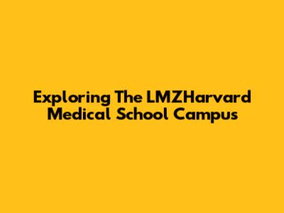 Exploring The LMZHarvard Medical School Campus