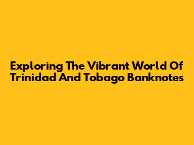 Exploring The Vibrant World Of Trinidad And Tobago Banknotes