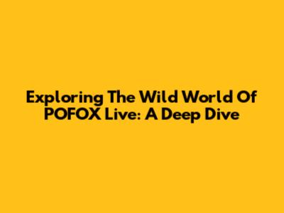 Exploring The Wild World Of POFOX Live: A Deep Dive
