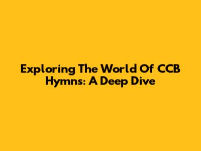 Exploring The World Of CCB Hymns: A Deep Dive