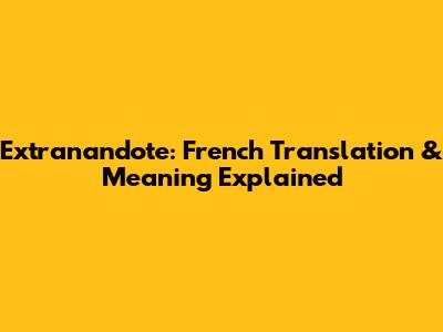 Extranandote: French Translation & Meaning Explained