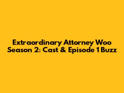 Extraordinary Attorney Woo Season 2: Cast & Episode 1 Buzz