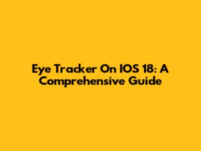 Eye Tracker On IOS 18: A Comprehensive Guide