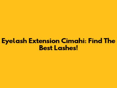 Eyelash Extension Cimahi: Find The Best Lashes!