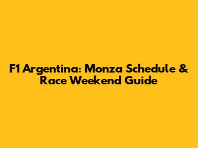 F1 Argentina: Monza Schedule & Race Weekend Guide