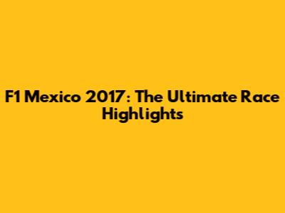 F1 Mexico 2017: The Ultimate Race Highlights