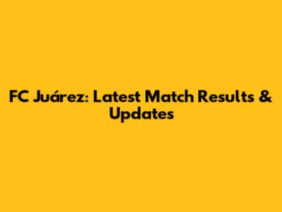 FC Juárez: Latest Match Results & Updates