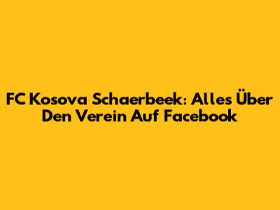 FC Kosova Schaerbeek: Alles Über Den Verein Auf Facebook