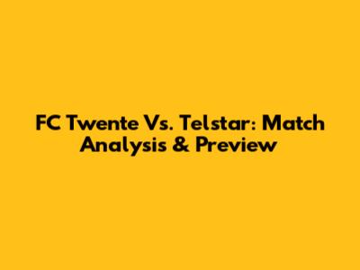 FC Twente Vs. Telstar: Match Analysis & Preview