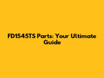 FD1545TS Parts: Your Ultimate Guide