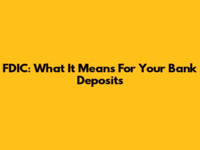 FDIC: What It Means For Your Bank Deposits