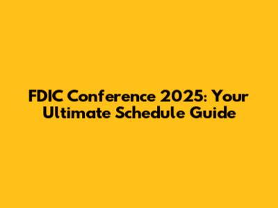 FDIC Conference 2025: Your Ultimate Schedule Guide