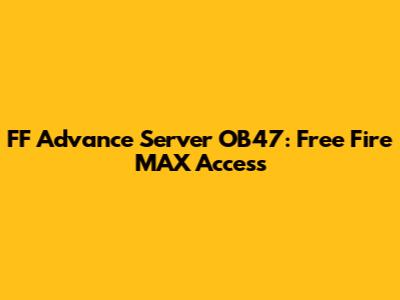 FF Advance Server OB47: Free Fire MAX Access