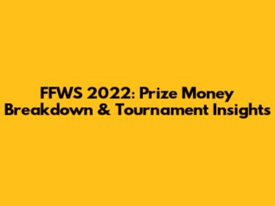 FFWS 2022: Prize Money Breakdown & Tournament Insights