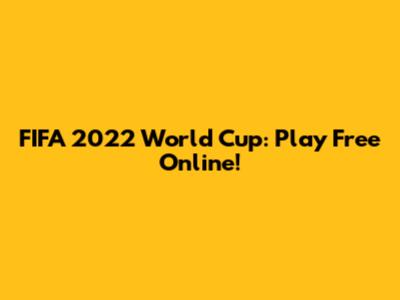 FIFA 2022 World Cup: Play Free Online!