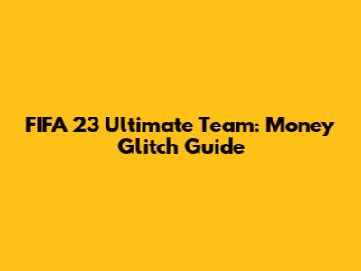 FIFA 23 Ultimate Team: Money Glitch Guide