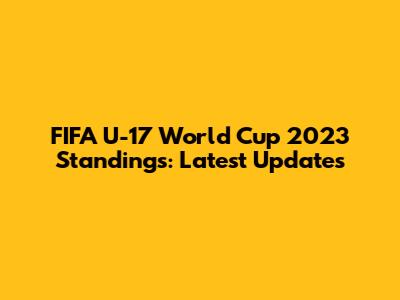 FIFA U-17 World Cup 2023 Standings: Latest Updates