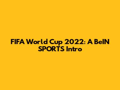 FIFA World Cup 2022: A BeIN SPORTS Intro