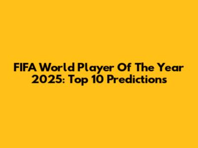 FIFA World Player Of The Year 2025: Top 10 Predictions