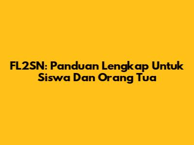 FL2SN: Panduan Lengkap Untuk Siswa Dan Orang Tua