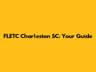 FLETC Charleston SC: Your Guide