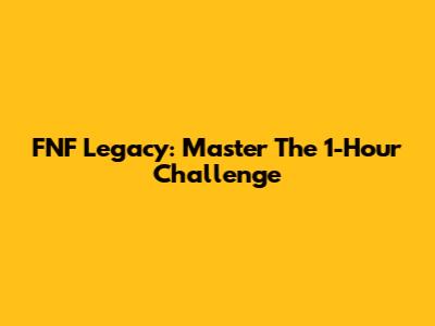 FNF Legacy: Master The 1-Hour Challenge