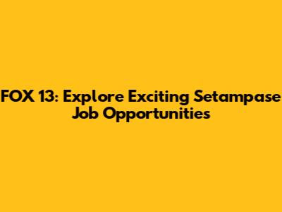 FOX 13: Explore Exciting Setampase Job Opportunities
