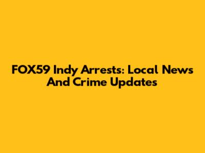 FOX59 Indy Arrests: Local News And Crime Updates