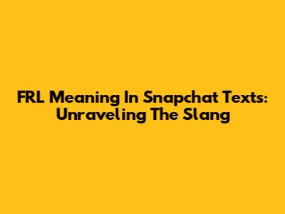 FRL Meaning In Snapchat Texts: Unraveling The Slang