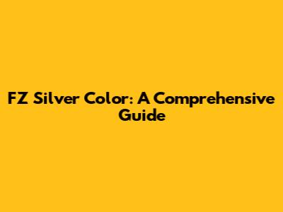 FZ Silver Color: A Comprehensive Guide