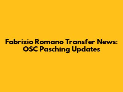 Fabrizio Romano Transfer News: OSC Pasching Updates