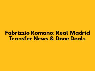 Fabrizzio Romano: Real Madrid Transfer News & Done Deals