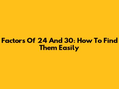 Factors Of 24 And 30: How To Find Them Easily