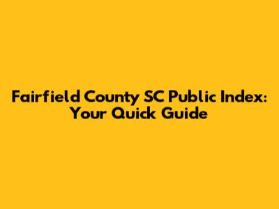 Fairfield County SC Public Index: Your Quick Guide