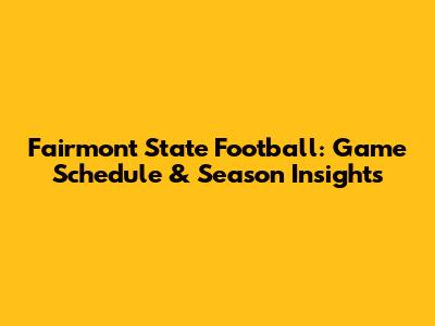 Fairmont State Football: Game Schedule & Season Insights
