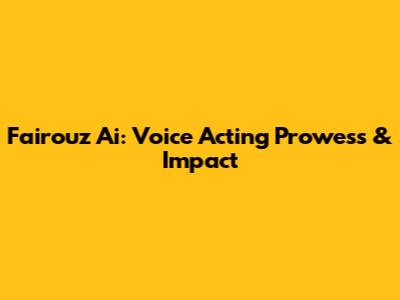 Fairouz Ai: Voice Acting Prowess & Impact