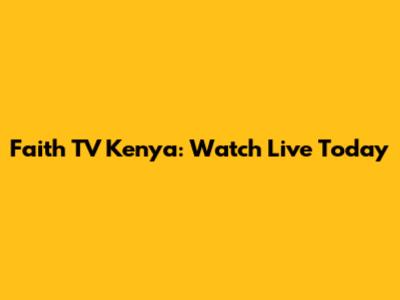 Faith TV Kenya: Watch Live Today