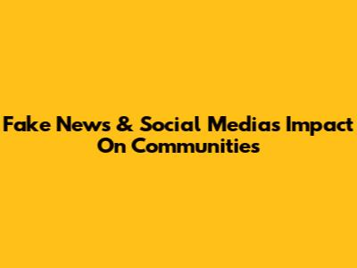 Fake News & Social Media's Impact On Communities