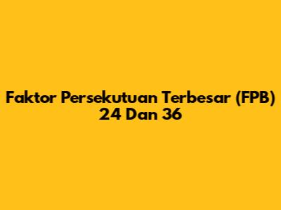 Faktor Persekutuan Terbesar (FPB) 24 Dan 36
