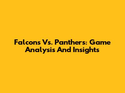 Falcons Vs. Panthers: Game Analysis And Insights