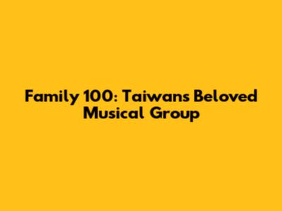 Family 100: Taiwan's Beloved Musical Group